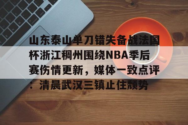 包含山东泰山单刀错失备战法国杯浙江稠州围绕NBA季后赛伤情更新，媒体一致点评：清晨武汉三镇止住颓势的词条